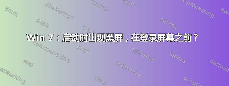 Win 7：启动时出现黑屏，在登录屏幕之前？