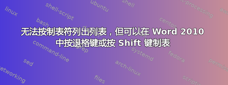 无法按制表符列出列表，但可以在 Word 2010 中按退格键或按 Shift 键制表