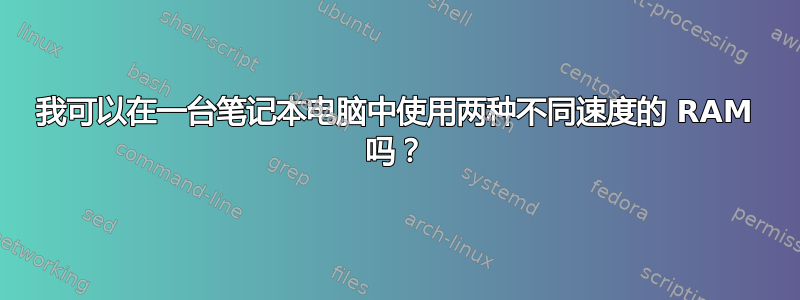 我可以在一台笔记本电脑中使用两种不同速度的 RAM 吗？