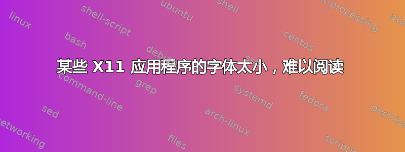 某些 X11 应用程序的字体太小，难以阅读