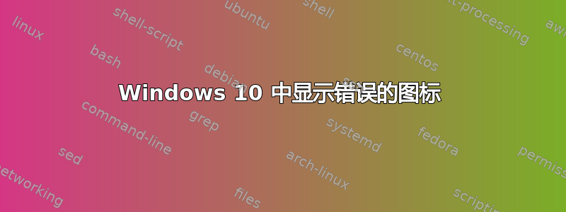 Windows 10 中显示错误的图标