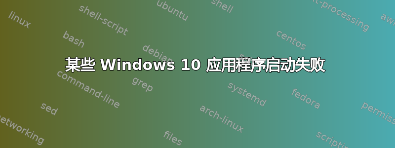 某些 Windows 10 应用程序启动失败