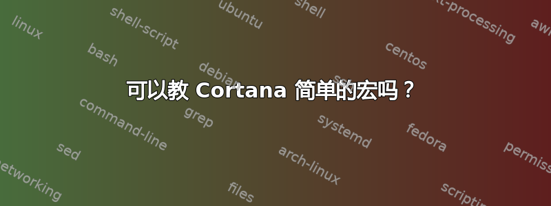 可以教 Cortana 简单的宏吗？