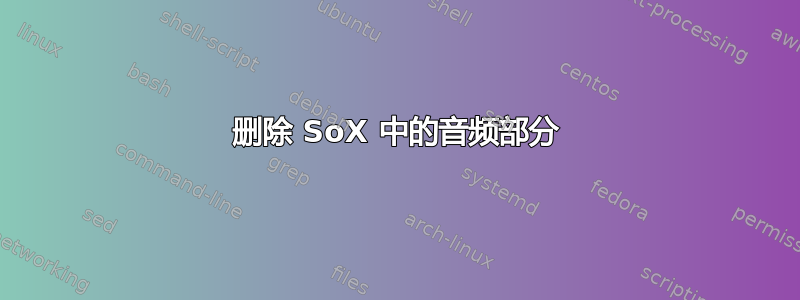 删除 SoX 中的音频部分