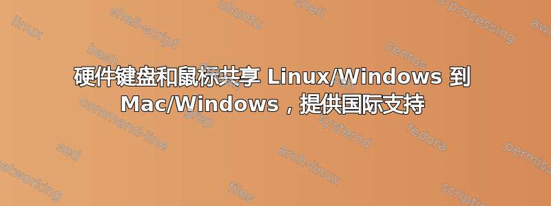 硬件键盘和鼠标共享 Linux/Windows 到 Mac/Windows，提供国际支持