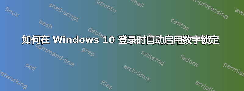 如何在 Windows 10 登录时自动启用数字锁定