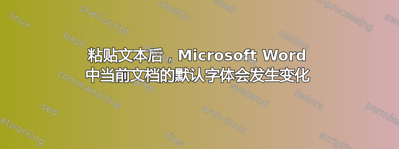 粘贴文本后，Microsoft Word 中当前文档的默认字体会发生变化