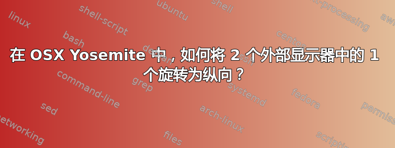 在 OSX Yosemite 中，如何将 2 个外部显示器中的 1 个旋转为纵向？