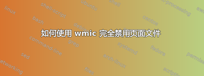 如何使用 wmic 完全禁用页面文件