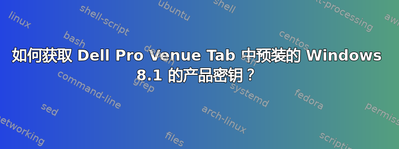 如何获取 Dell Pro Venue Tab 中预装的 Windows 8.1 的产品密钥？