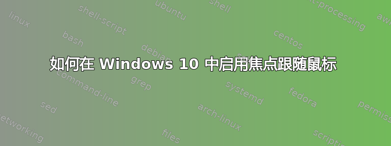 如何在 Windows 10 中启用焦点跟随鼠标