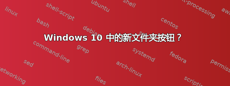 Windows 10 中的新文件夹按钮？