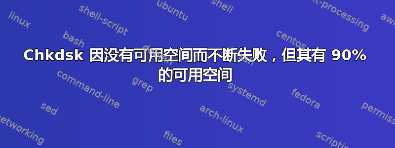 Chkdsk 因没有可用空间而不断失败，但其有 90% 的可用空间