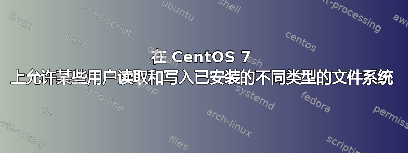 在 CentOS 7 上允许某些用户读取和写入已安装的不同类型的文件系统