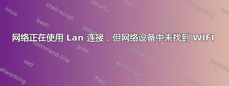 网络正在使用 Lan 连接，但网络设备中未找到 WIFI