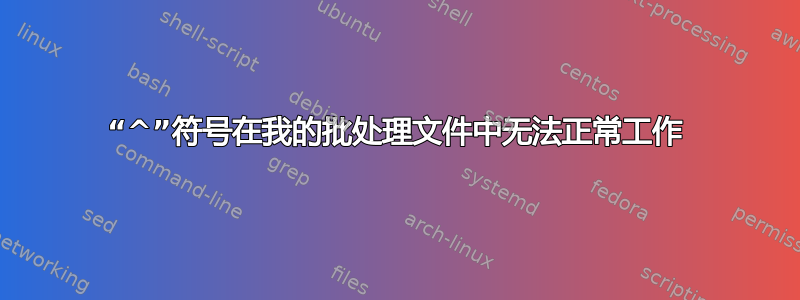 “^”符号在我的批处理文件中无法正常工作