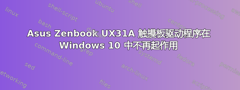 Asus Zenbook UX31A 触摸板驱动程序在 Windows 10 中不再起作用