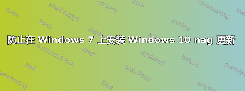 防止在 Windows 7 上安装 Windows 10 nag 更新