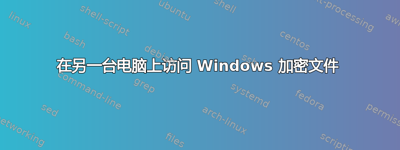 在另一台电脑上访问 Windows 加密文件