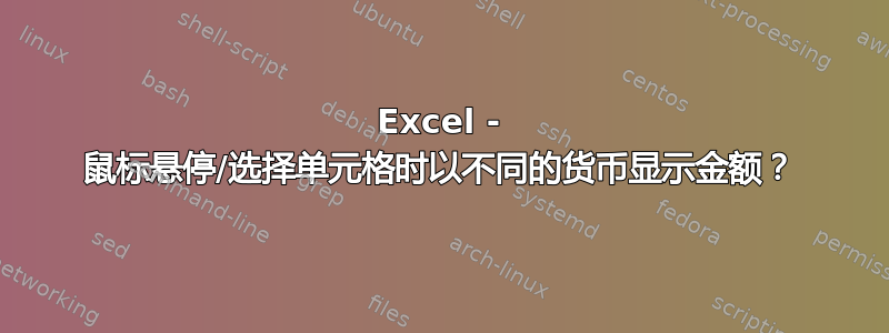 Excel - 鼠标悬停/选择单元格时以不同的货币显示金额？