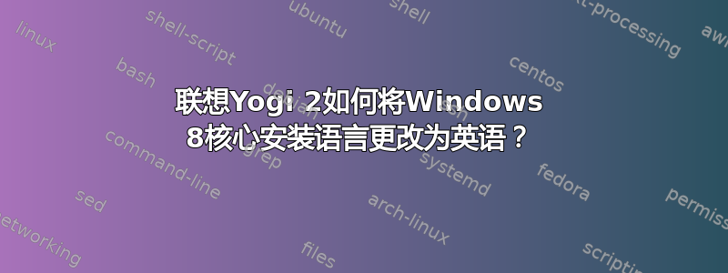 联想Yogi 2如何将Windows 8核心安装语言更改为英语？