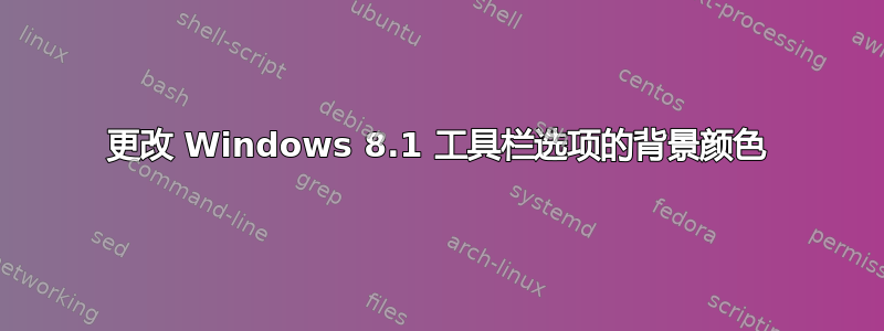 更改 Windows 8.1 工具栏选项的背景颜色