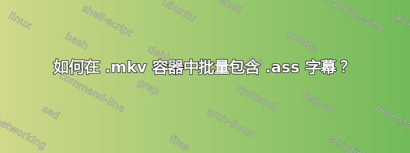 如何在 .mkv 容器中批量包含 .ass 字幕？