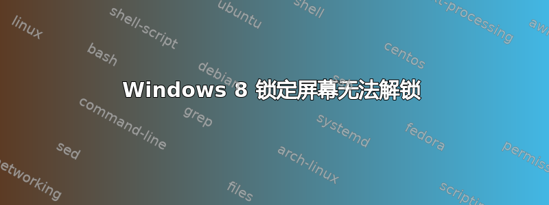 Windows 8 锁定屏幕无法解锁