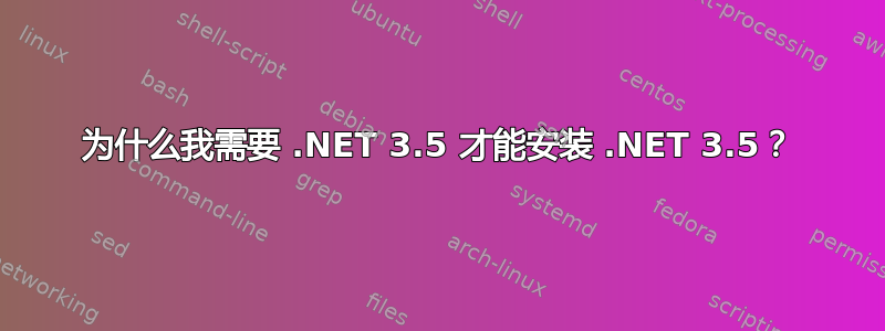 为什么我需要 .NET 3.5 才能安装 .NET 3.5？