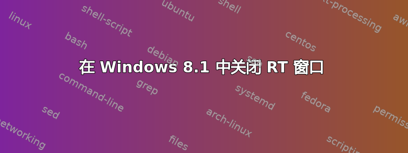 在 Windows 8.1 中关闭 RT 窗口