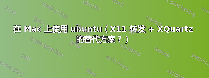 在 Mac 上使用 ubuntu（X11 转发 + XQuartz 的替代方案？）