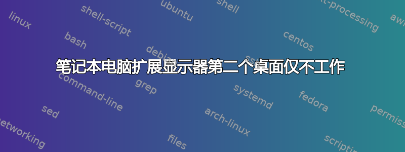 笔记本电脑扩展显示器第二个桌面仅不工作