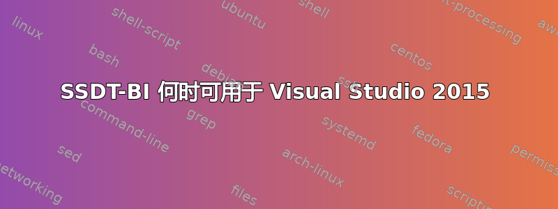 SSDT-BI 何时可用于 Visual Studio 2015