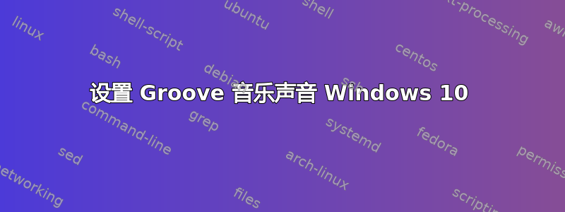 设置 Groove 音乐声音 Windows 10