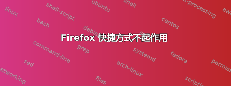 Firefox 快捷方式不起作用