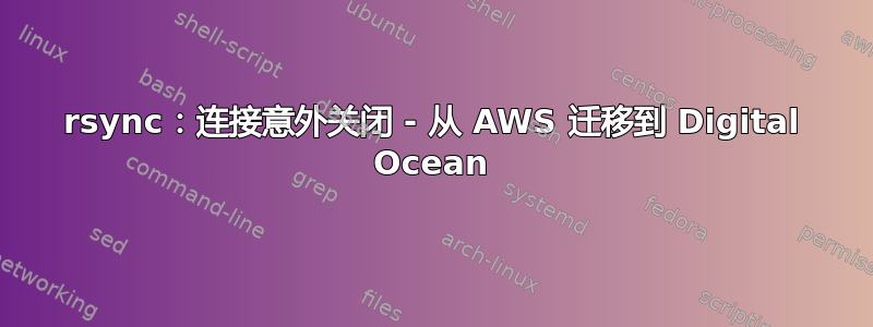 rsync：连接意外关闭 - 从 AWS 迁移到 Digital Ocean