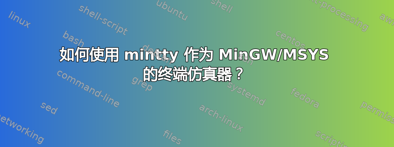 如何使用 mintty 作为 MinGW/MSYS 的终端仿真器？