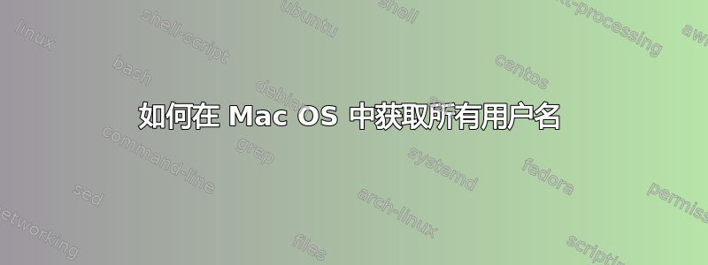 如何在 Mac OS 中获取所有用户名