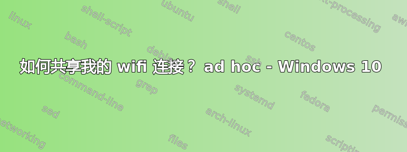 如何共享我的 wifi 连接？ ad hoc - Windows 10