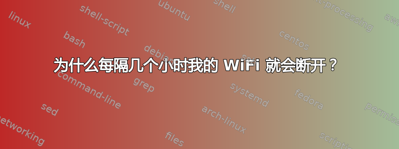 为什么每隔几个小时我的 WiFi 就会断开？