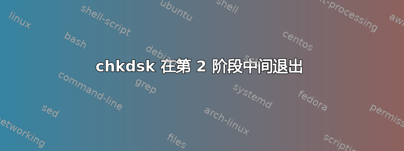 chkdsk 在第 2 阶段中间退出