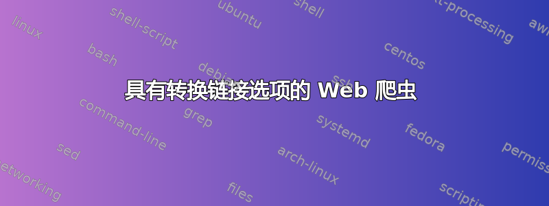 具有转换链接选项的 Web 爬虫