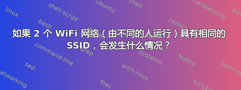 如果 2 个 WiFi 网络（由不同的人运行）具有相同的 SSID，会发生什么情况？