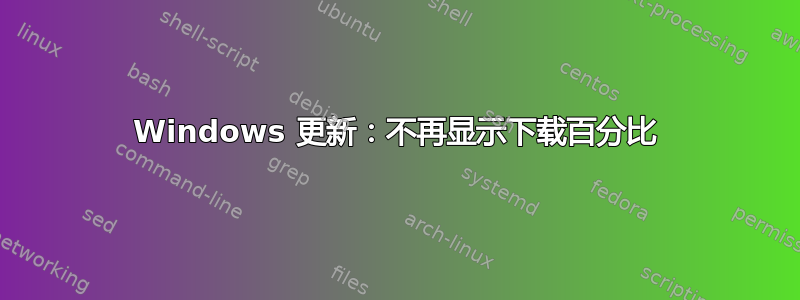 Windows 更新：不再显示下载百分比