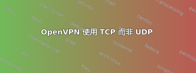 OpenVPN 使用 TCP 而非 UDP