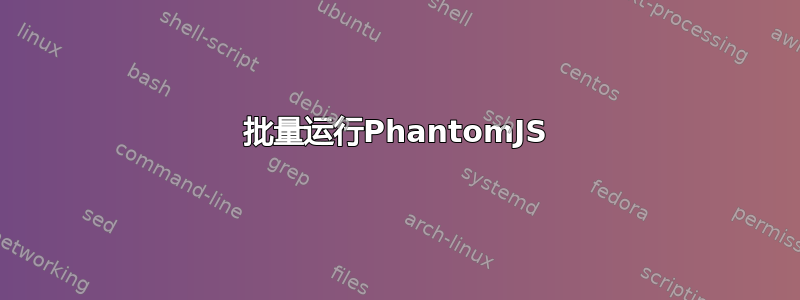 批量运行PhantomJS