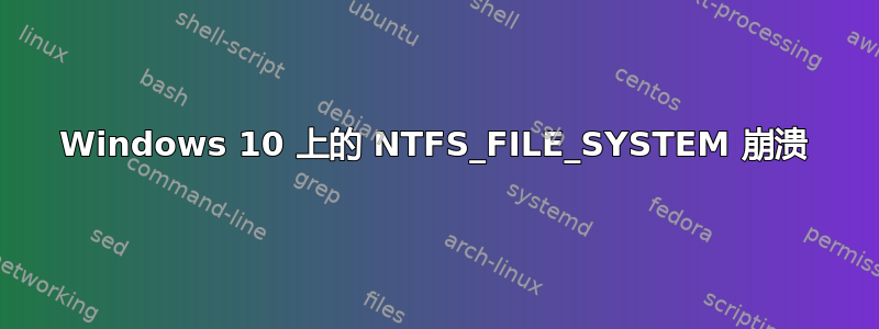 Windows 10 上的 NTFS_FILE_SYSTEM 崩溃