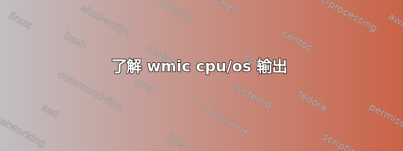 了解 wmic cpu/os 输出