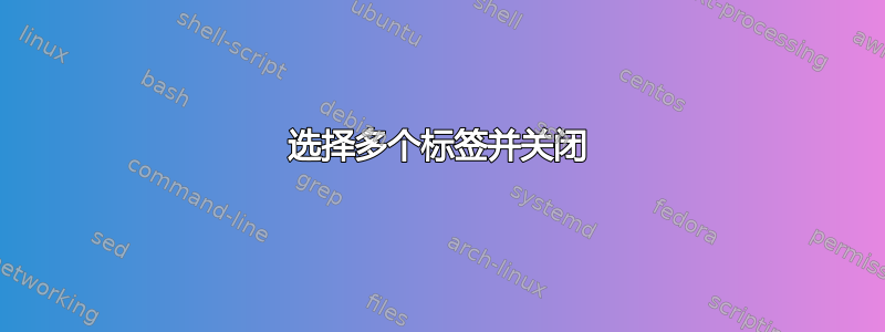 选择多个标签并关闭