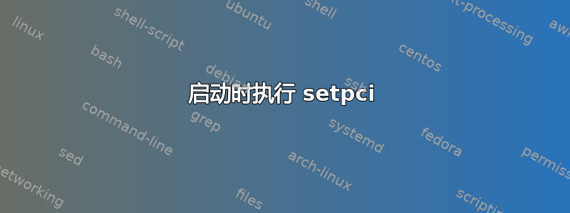 启动时执行 setpci